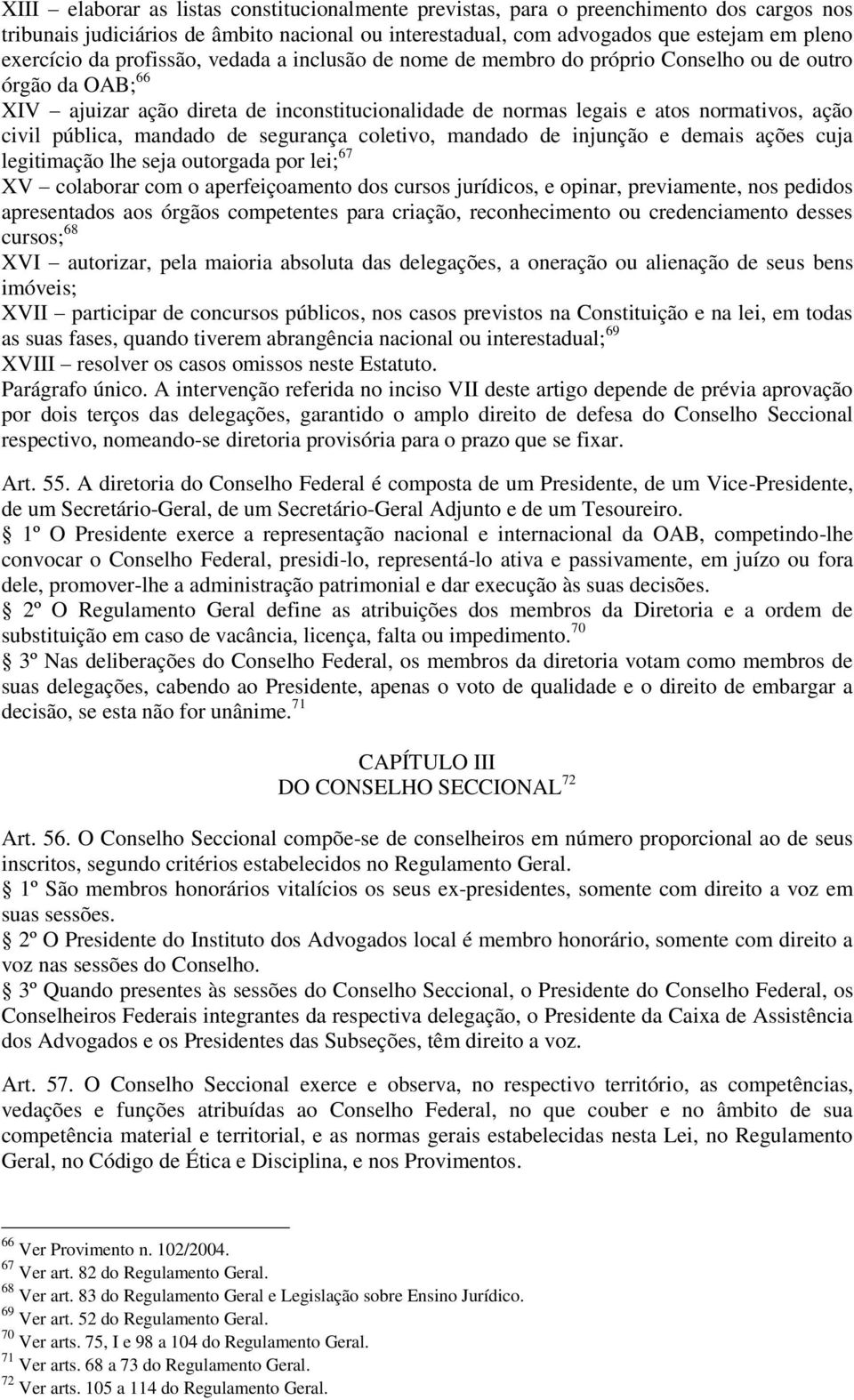 pública, mandado de segurança coletivo, mandado de injunção e demais ações cuja legitimação lhe seja outorgada por lei; 67 XV colaborar com o aperfeiçoamento dos cursos jurídicos, e opinar,