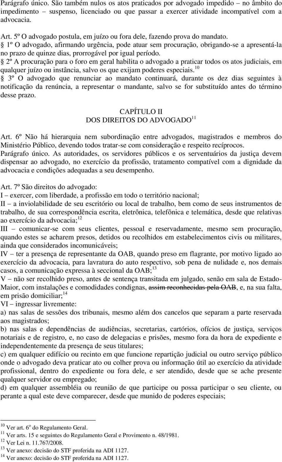 1º O advogado, afirmando urgência, pode atuar sem procuração, obrigando-se a apresentá-la no prazo de quinze dias, prorrogável por igual período.