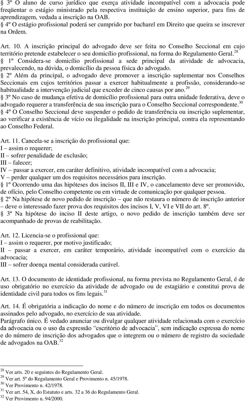 A inscrição principal do advogado deve ser feita no Conselho Seccional em cujo território pretende estabelecer o seu domicílio profissional, na forma do Regulamento Geral.