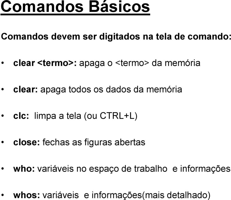 clc: limpa a tela (ou CTRL+L) close: fechas as figuras abertas who: