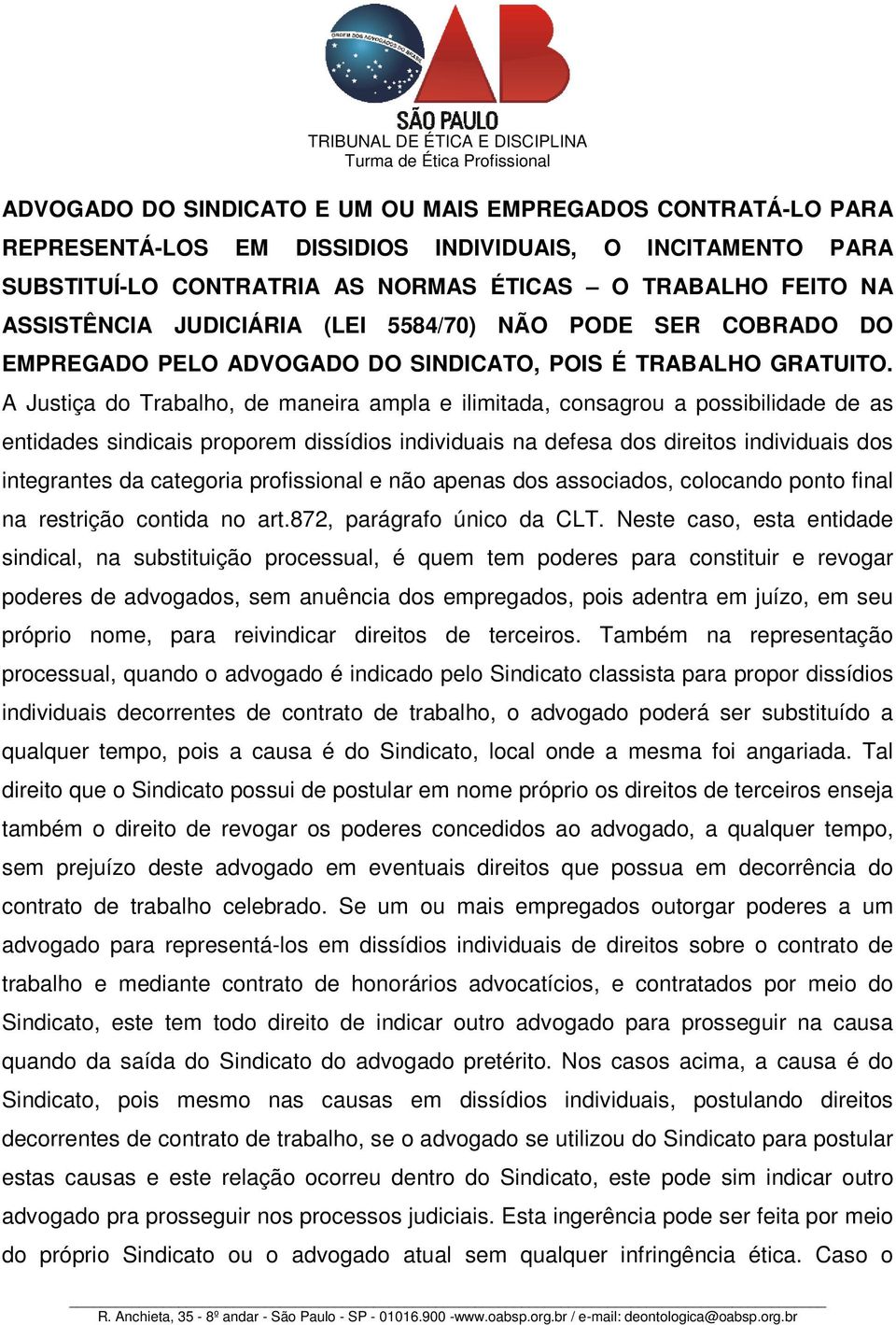 A Justiça do Trabalho, de maneira ampla e ilimitada, consagrou a possibilidade de as entidades sindicais proporem dissídios individuais na defesa dos direitos individuais dos integrantes da categoria