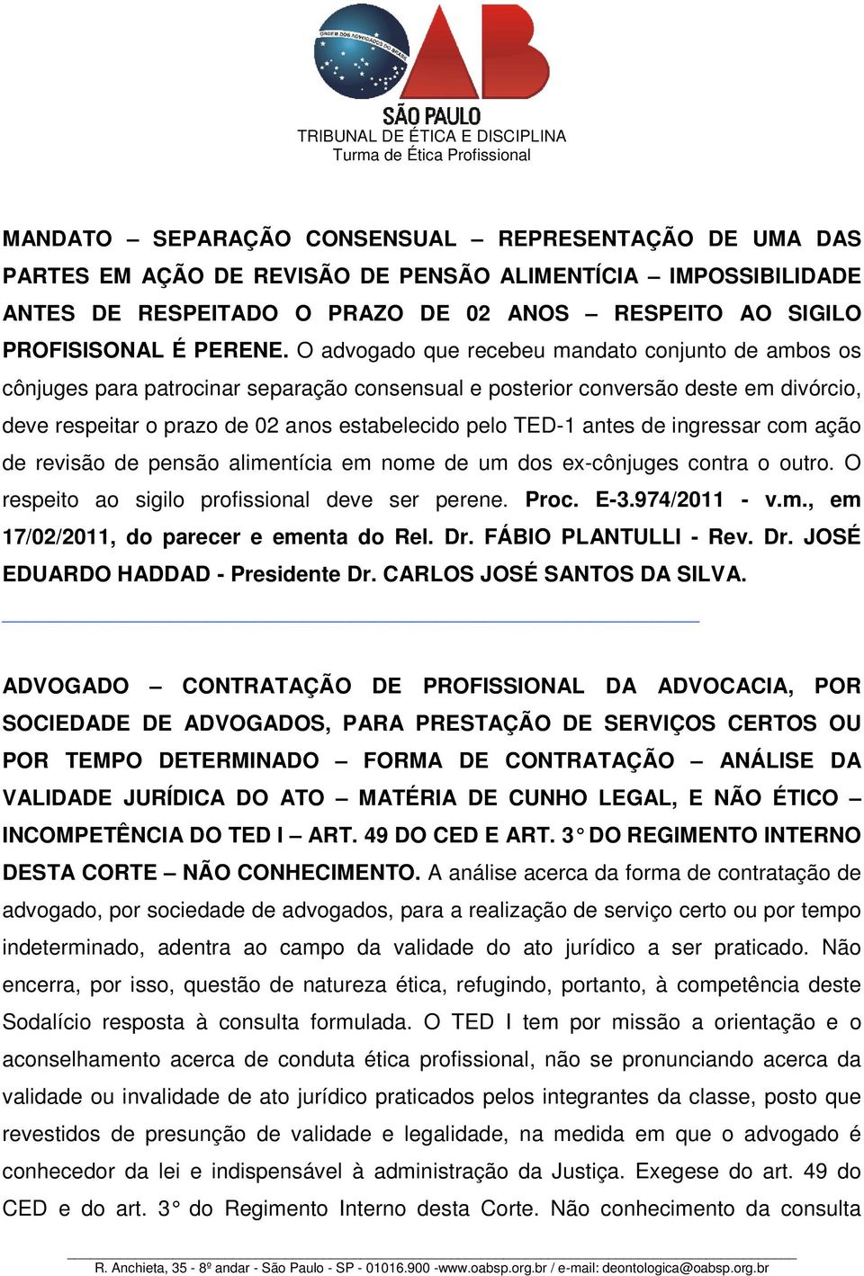 antes de ingressar com ação de revisão de pensão alimentícia em nome de um dos ex-cônjuges contra o outro. O respeito ao sigilo profissional deve ser perene. Proc. E-3.974/2011 - v.m., em 17/02/2011, do parecer e ementa do Rel.