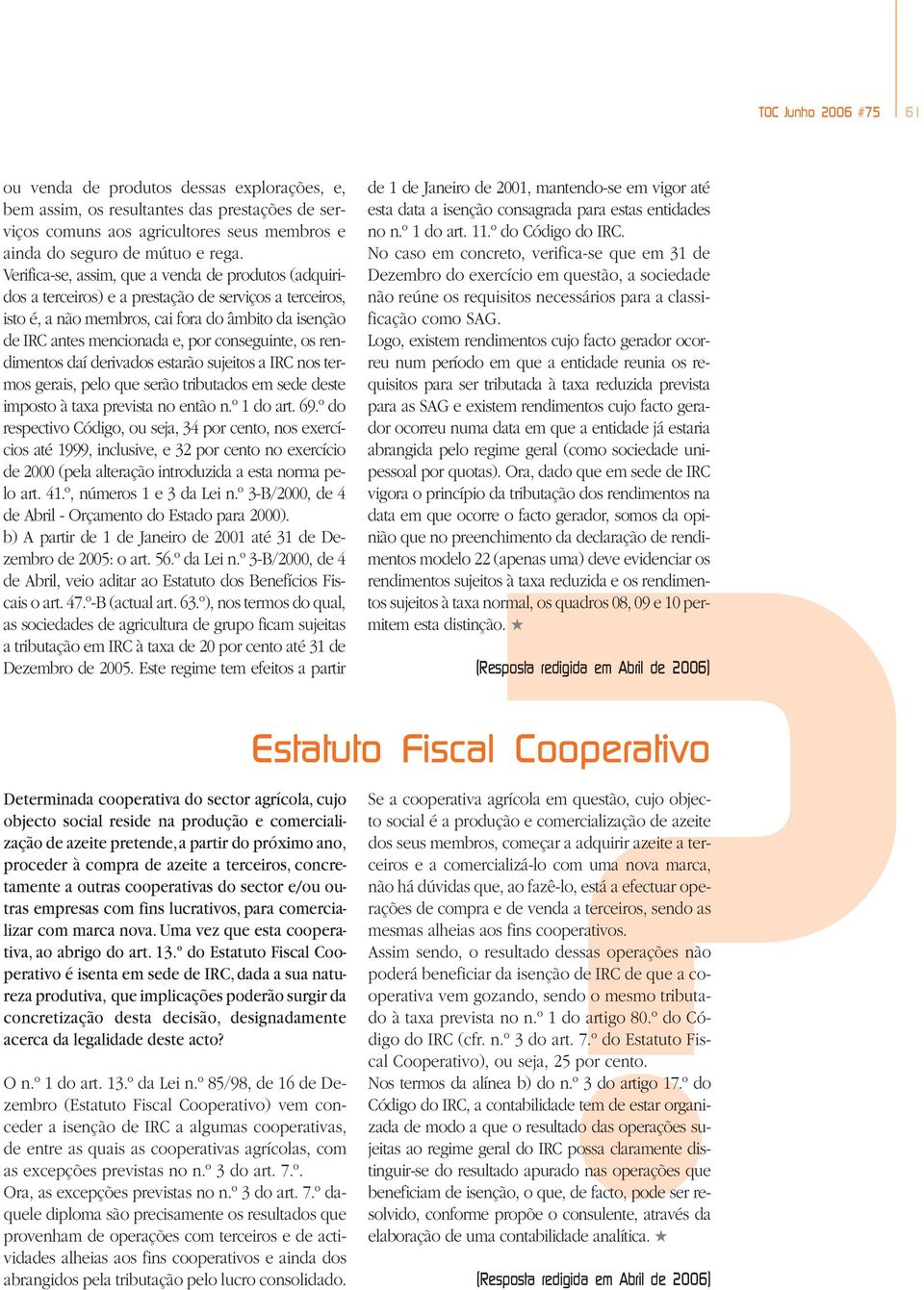 conseguinte, os rendimentos daí derivados estarão sujeitos a IRC nos termos gerais, pelo que serão tributados em sede deste imposto à taxa prevista no então n.º 1 do art. 69.