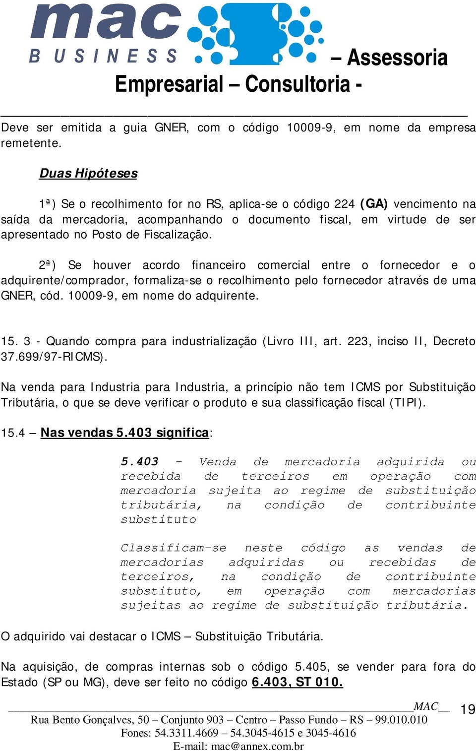 2ª) Se houver acordo financeiro comercial entre o fornecedor e o adquirente/comprador, formaliza-se o recolhimento pelo fornecedor através de uma GNER, cód. 10009-9, em nome do adquirente. 15.