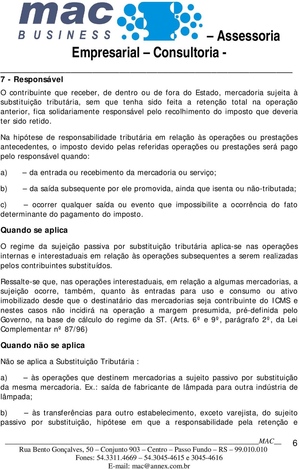 Na hipótese de responsabilidade tributária em relação às operações ou prestações antecedentes, o imposto devido pelas referidas operações ou prestações será pago pelo responsável quando: a) da