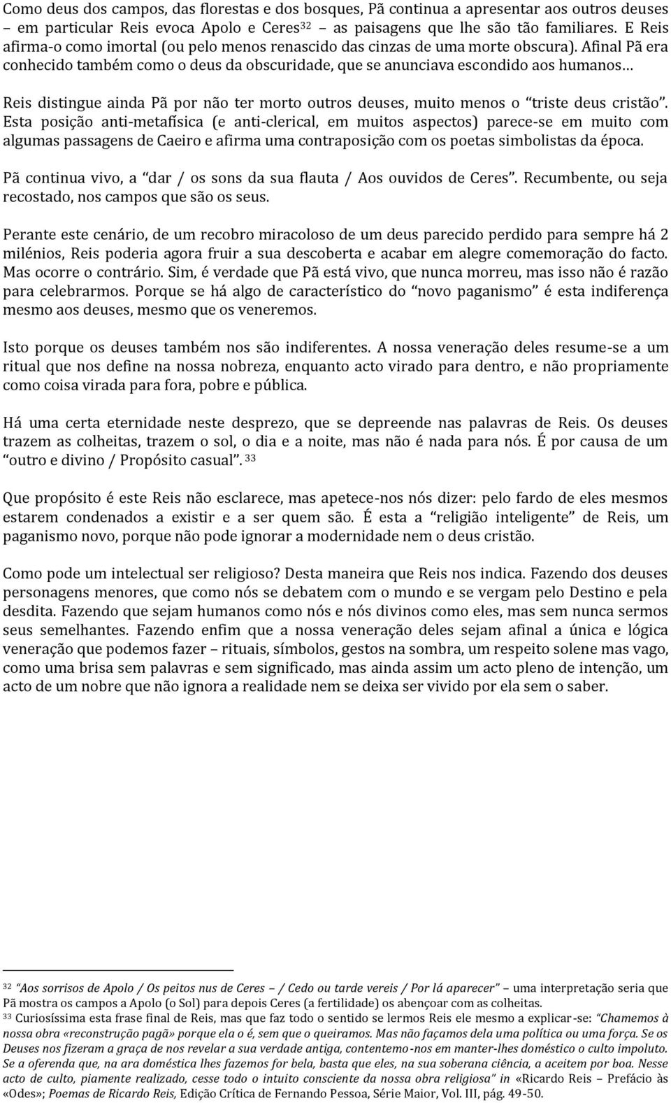 Afinal Pã era conhecido também como o deus da obscuridade, que se anunciava escondido aos humanos Reis distingue ainda P~ por n~o ter morto outros deuses, muito menos o triste deus crist~o.