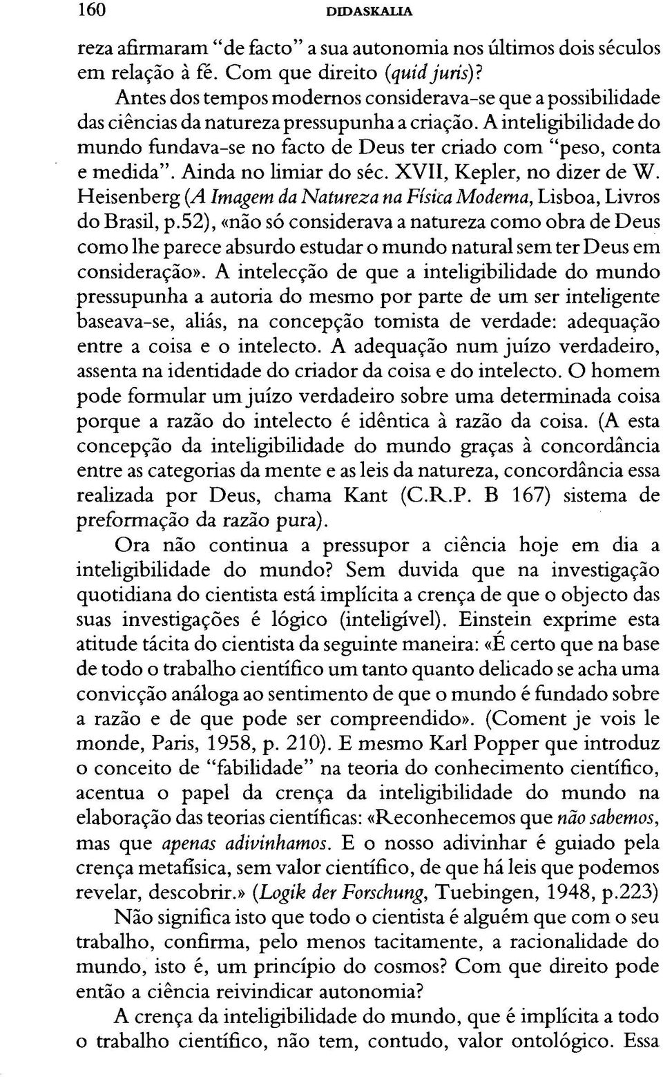 A inteligibilidade do mundo fundava-se no facto de Deus ter criado com "peso, conta e medida". Ainda no limiar do séc. XVII, Kepler, no dizer de W.