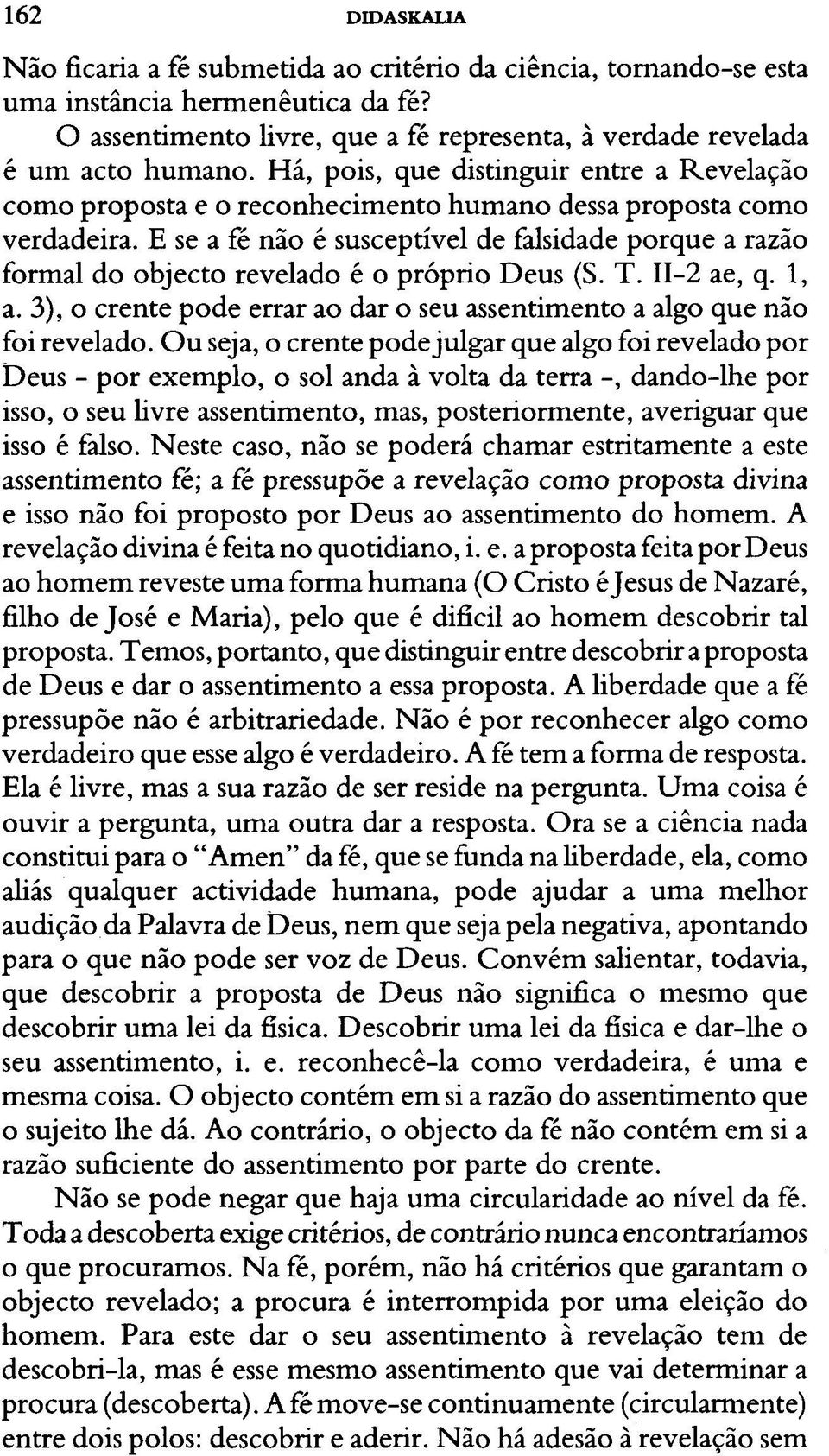 E se a fé não é susceptível de falsidade porque a razão formal do objecto revelado é o próprio Deus (S. T. II-2 ae, q. 1, a.