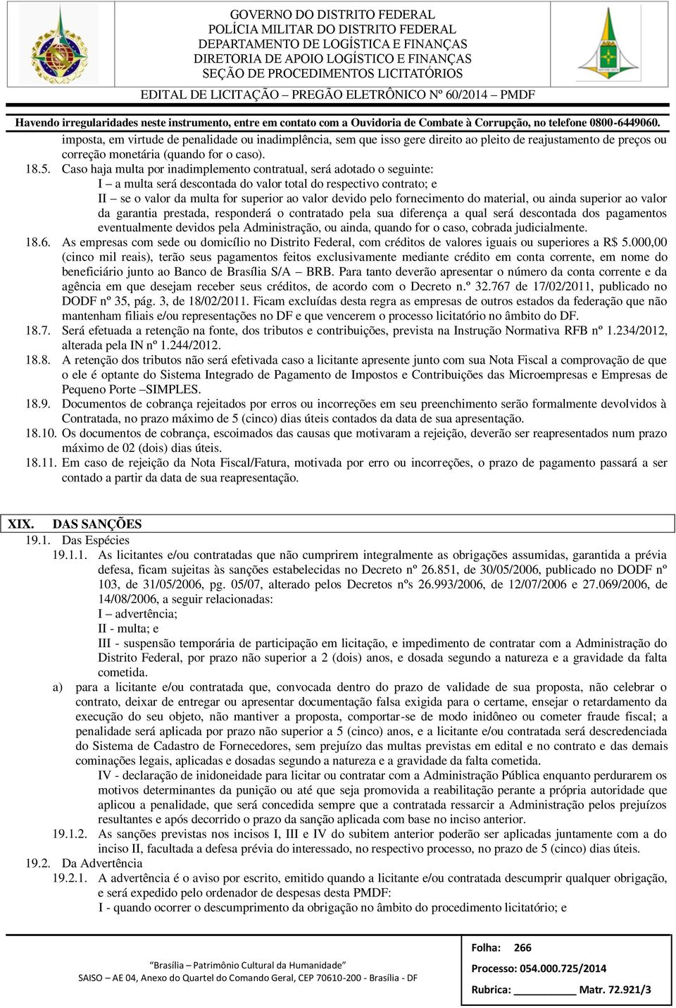 fornecimento do material, ou ainda superior ao valor da garantia prestada, responderá o contratado pela sua diferença a qual será descontada dos pagamentos eventualmente devidos pela Administração,