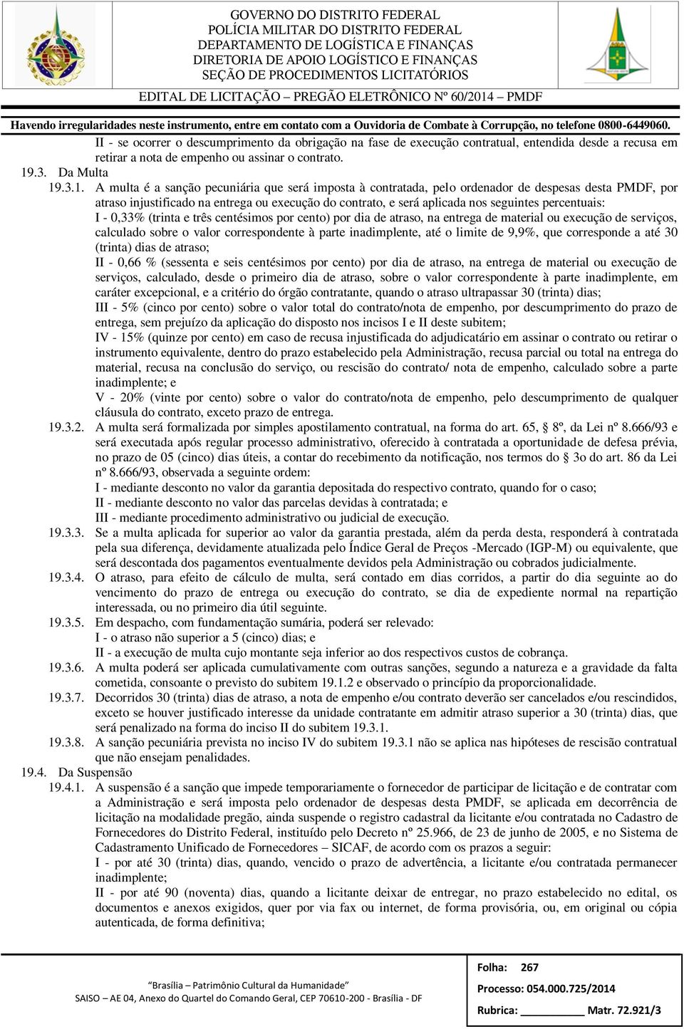 .3.1. A multa é a sanção pecuniária que será imposta à contratada, pelo ordenador de despesas desta PMDF, por atraso injustificado na entrega ou execução do contrato, e será aplicada nos seguintes