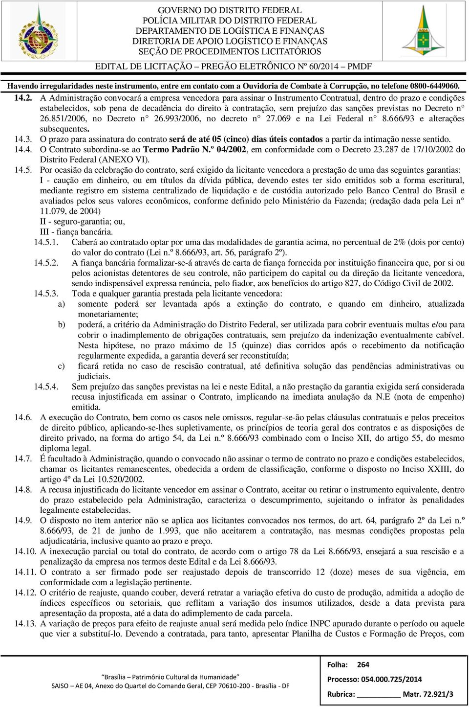 14.4. O Contrato subordina-se ao Termo Padrão N.º 04/2002, em conformidade com o Decreto 23.287 de 17/10/2002 do Distrito Federal (ANEXO VI). 14.5.