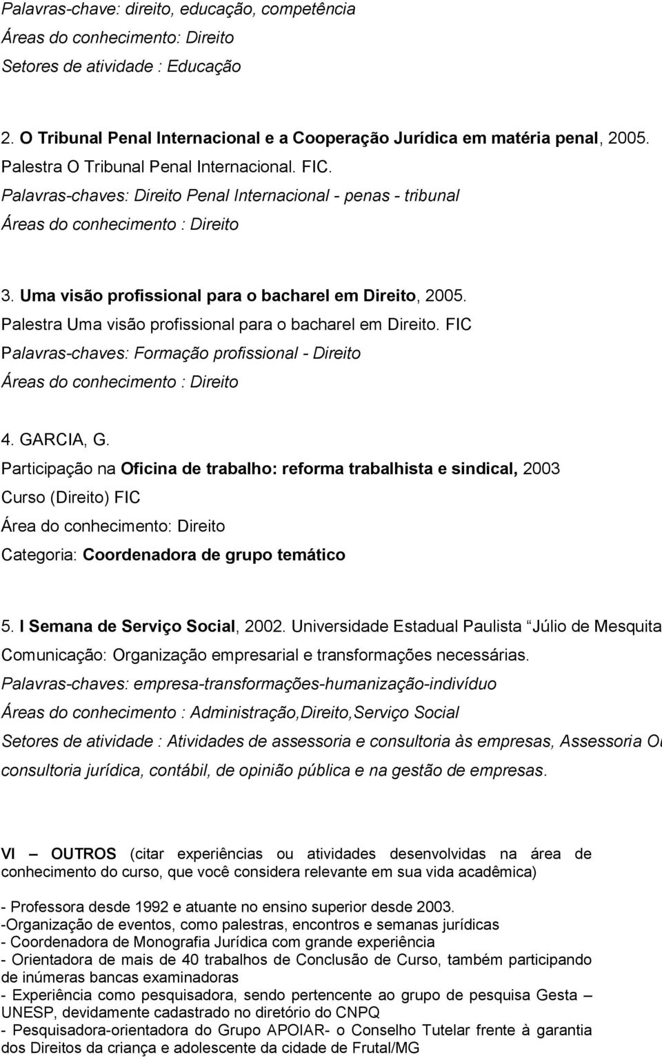 Uma visão profissional para o bacharel em Direito, 2005. Palestra Uma visão profissional para o bacharel em Direito.