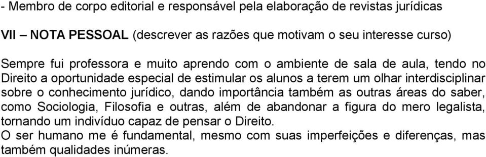 interdisciplinar sobre o conhecimento jurídico, dando importância também as outras áreas do saber, como Sociologia, Filosofia e outras, além de abandonar a