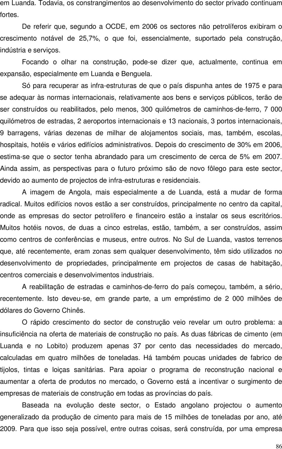 Focando o olhar na construção, pode-se dizer que, actualmente, continua em expansão, especialmente em Luanda e Benguela.