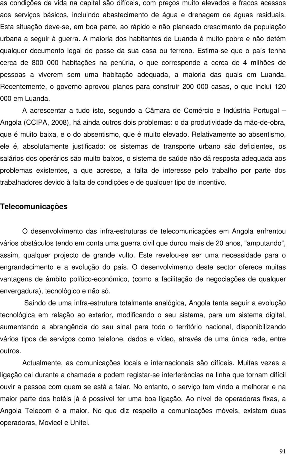 A maioria dos habitantes de Luanda é muito pobre e não detém qualquer documento legal de posse da sua casa ou terreno.