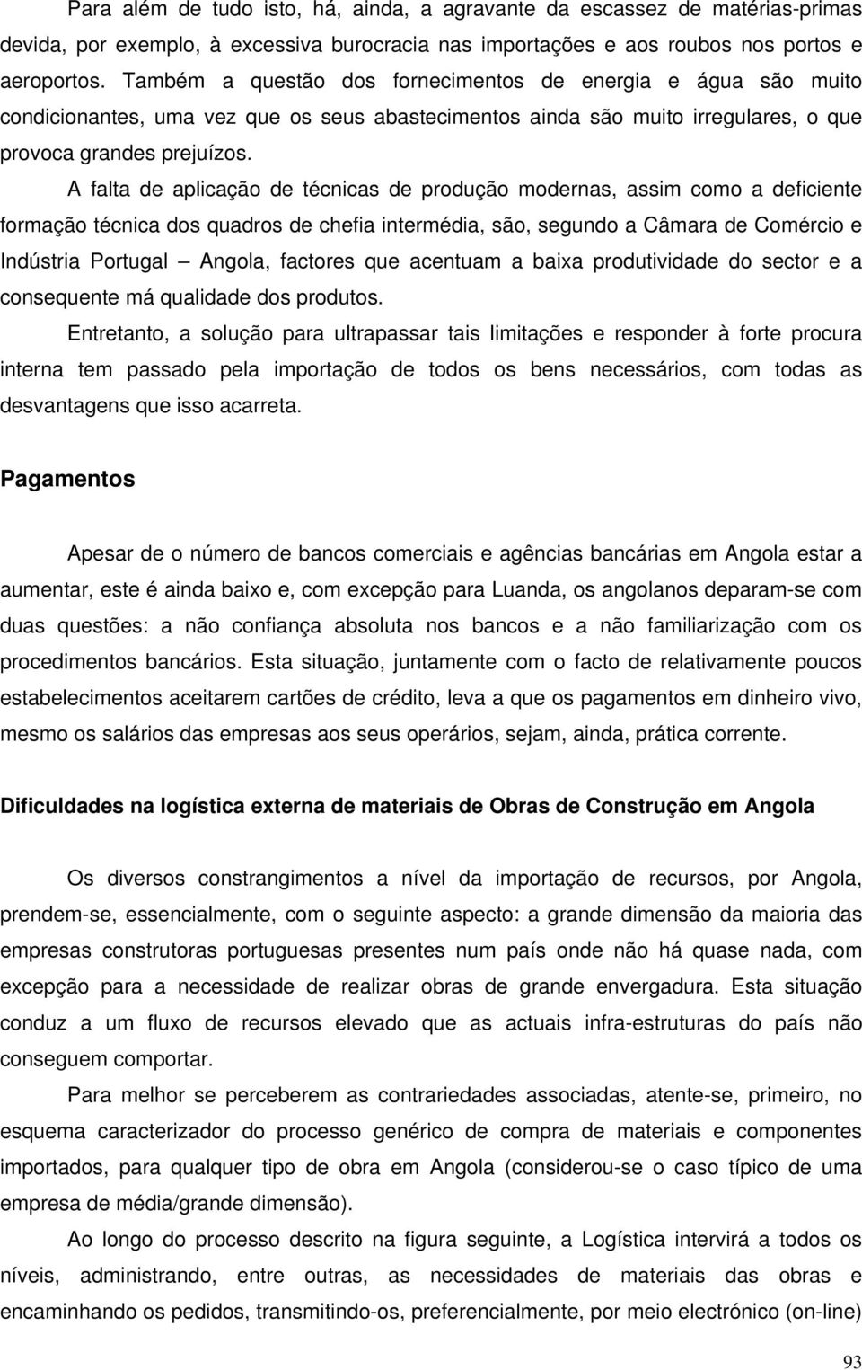 A falta de aplicação de técnicas de produção modernas, assim como a deficiente formação técnica dos quadros de chefia intermédia, são, segundo a Câmara de Comércio e Indústria Portugal Angola,