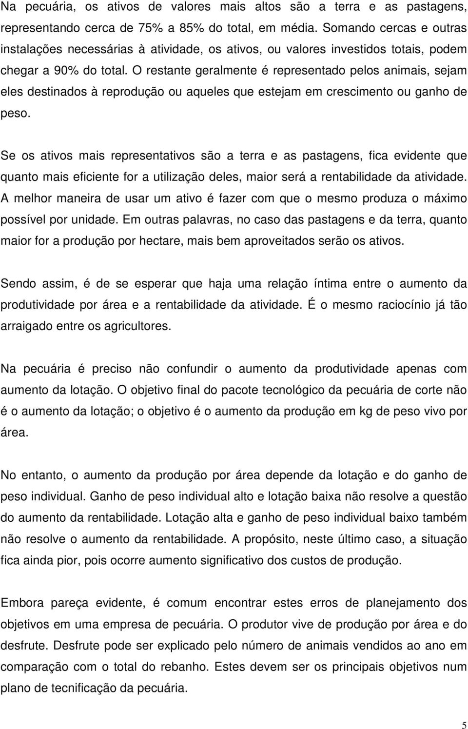 O restante geralmente é representado pelos animais, sejam eles destinados à reprodução ou aqueles que estejam em crescimento ou ganho de peso.