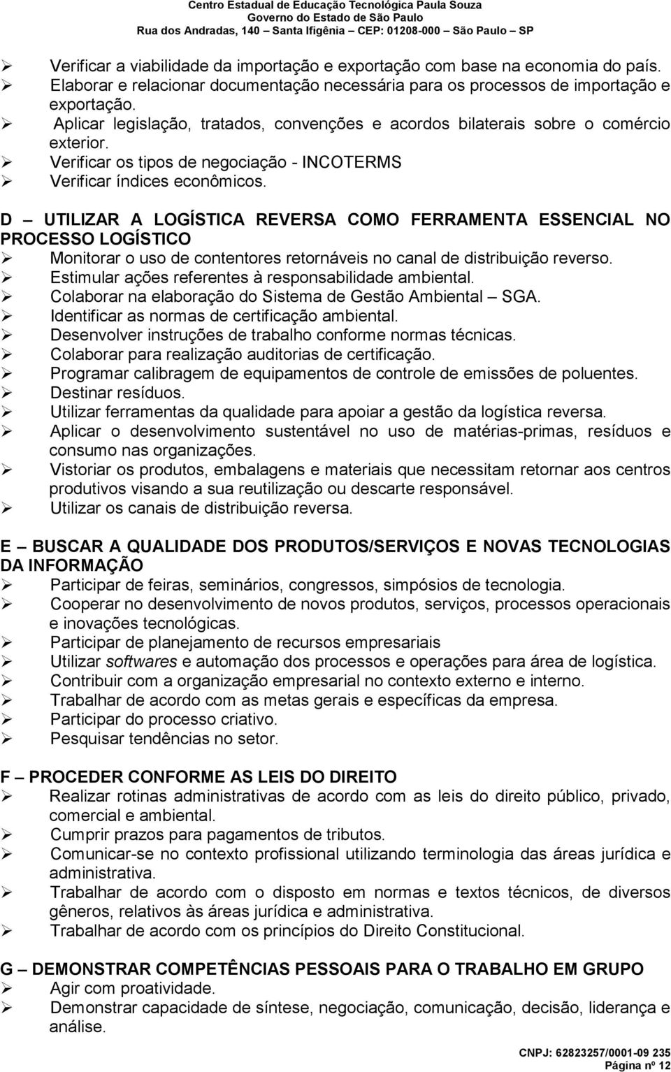 D UTILIZAR A LOGÍSTICA REVERSA COMO FERRAMENTA ESSENCIAL NO PROCESSO LOGÍSTICO Monitorar o uso de contentores retornáveis no canal de distribuição reverso.