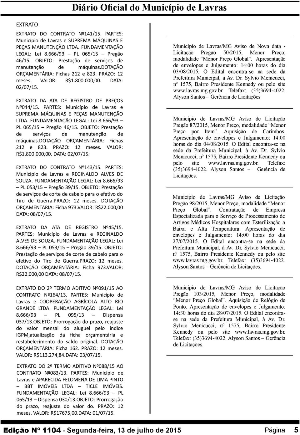 666/93 Prestação PL 065/15 de serviços Pregão de manutenção 46/15. OBJETO: de Prestação máquinas.dotação de serviços de ORÇAMENTÁRIA: manutenção Fichas de 212 máquinas.dotação e 823. PRAZO: 12 meses.