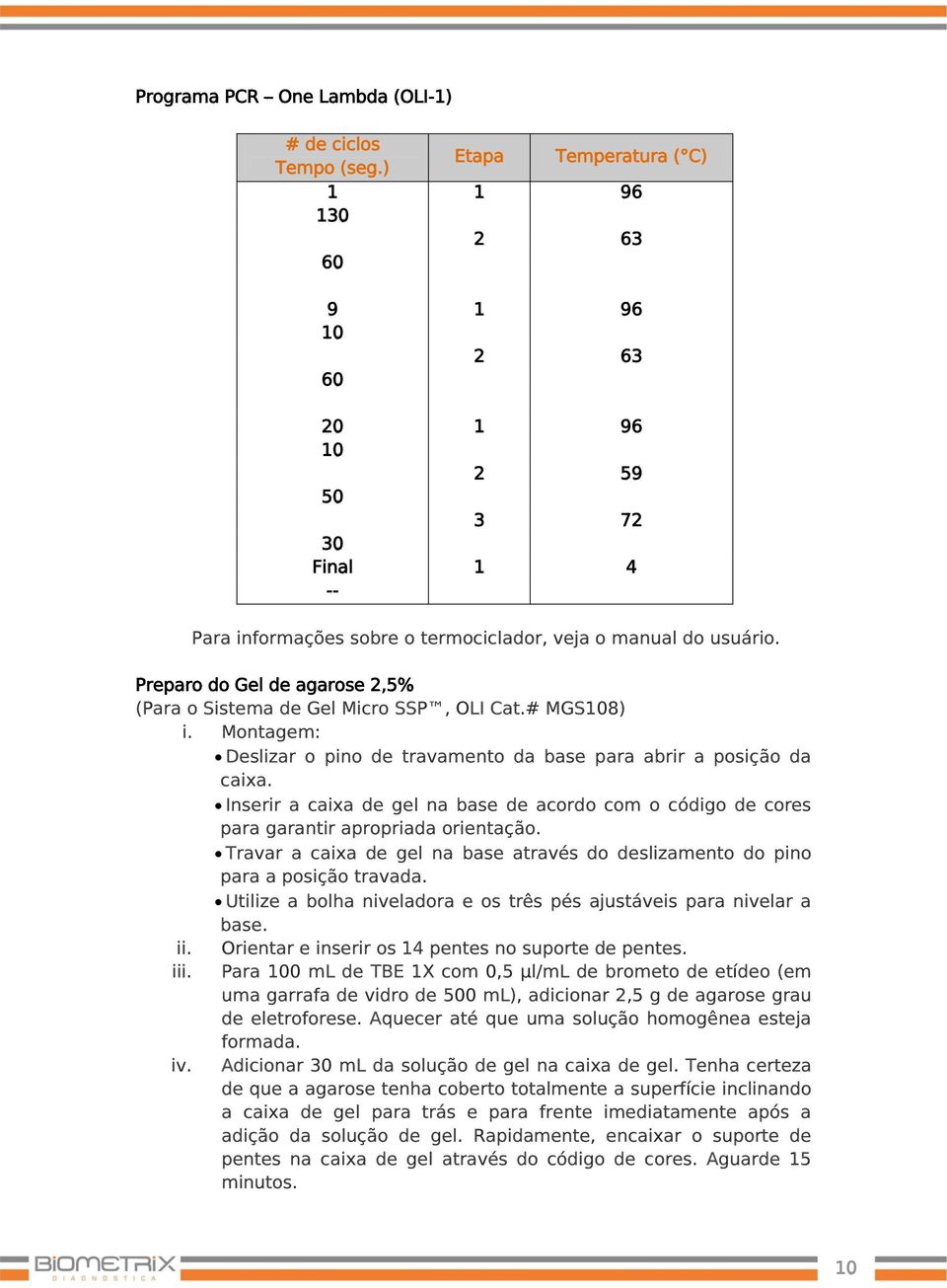 Preparo do Gel de agarose 2,5% (Para o Sistema de Gel Micro SSP, OLI Cat.# MGS108) i. Montagem: Deslizar o pino de travamento da base para abrir a posição da caixa.