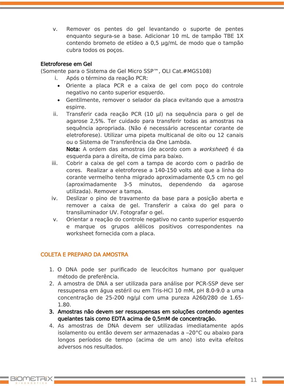 Após o término da reação PCR: Oriente a placa PCR e a caixa de gel com poço do controle negativo no canto superior esquerdo. Gentilmente, remover o selador da placa evitando que a amostra espirre. ii.