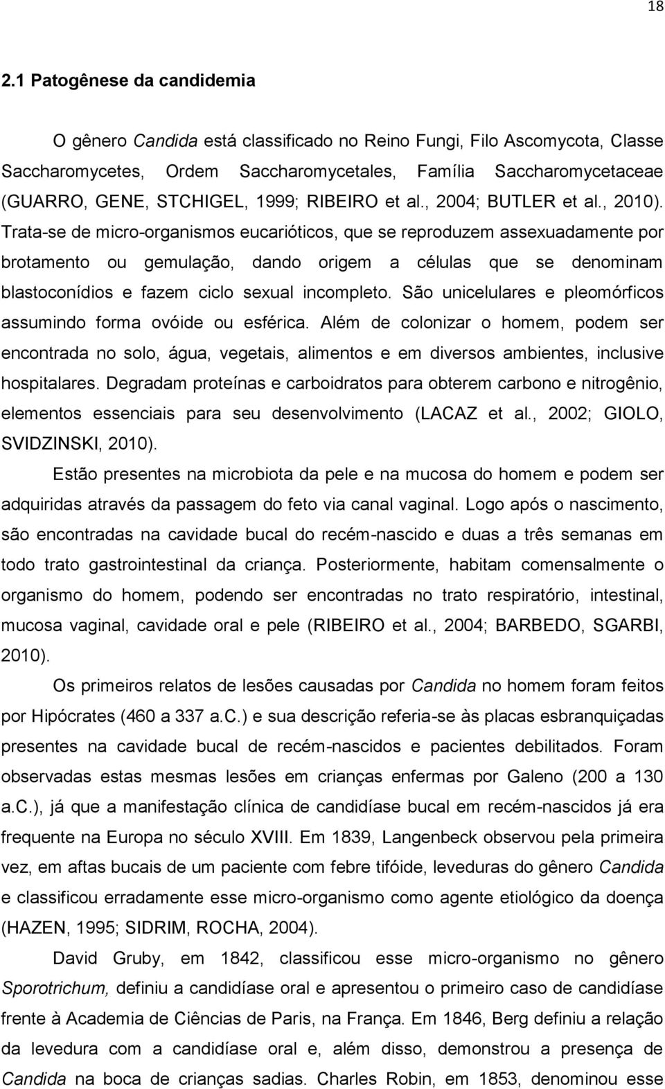 Trata-se de micro-organismos eucarióticos, que se reproduzem assexuadamente por brotamento ou gemulação, dando origem a células que se denominam blastoconídios e fazem ciclo sexual incompleto.