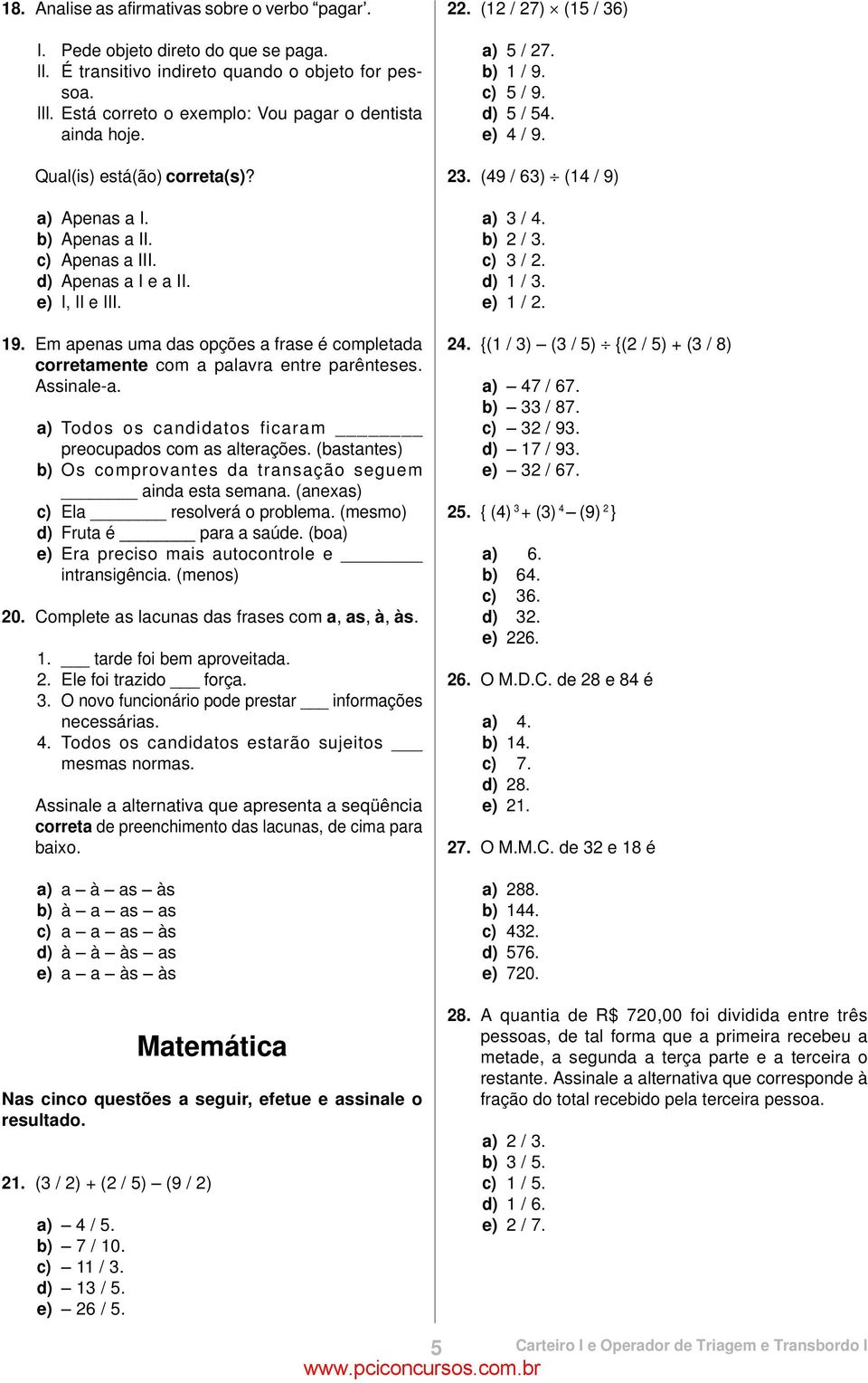 Em apenas uma das opções a frase é completada corretamente com a palavra entre parênteses. Assinale-a. a) Todos os candidatos ficaram preocupados com as alterações.