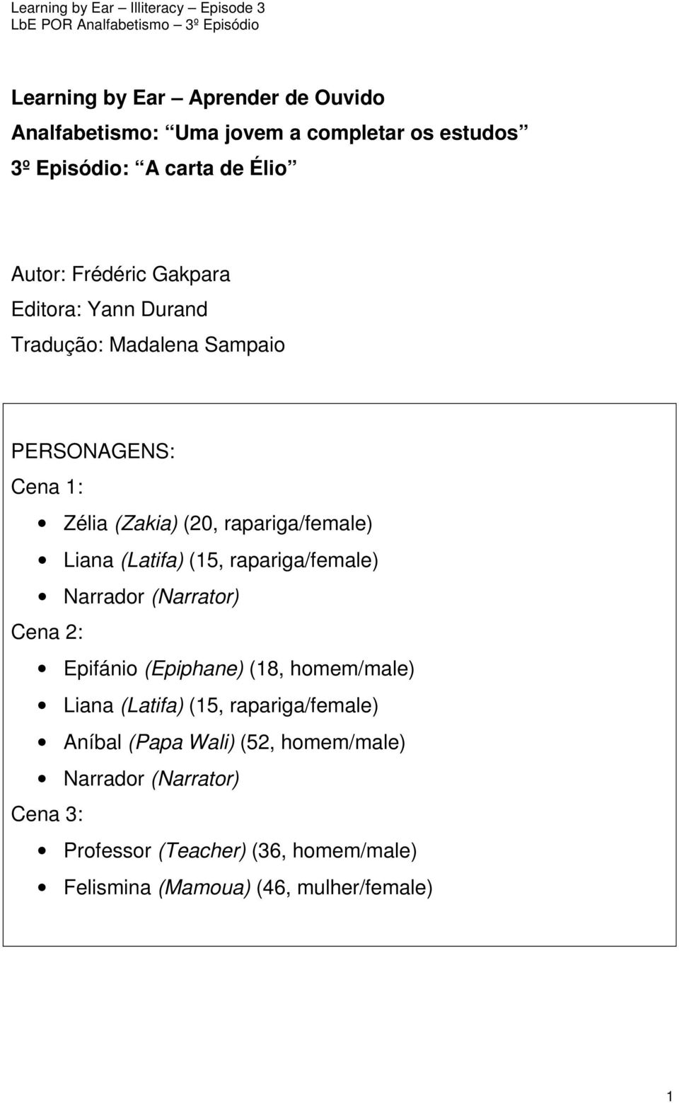 (15, rapariga/female) Narrador (Narrator) Cena 2: Epifánio (Epiphane) (18, homem/male) Liana (Latifa) (15, rapariga/female) Aníbal