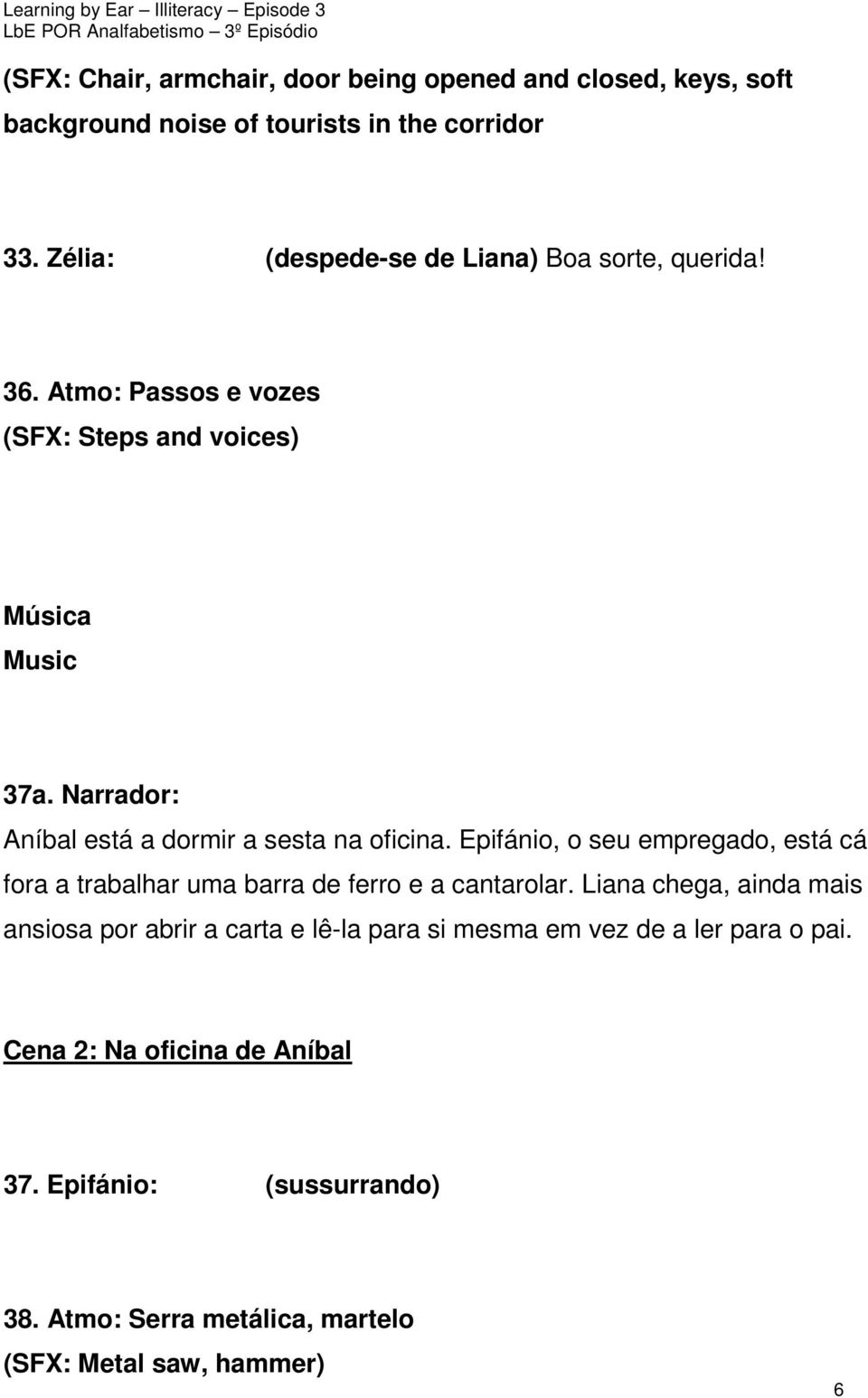 Narrador: Aníbal está a dormir a sesta na oficina. Epifánio, o seu empregado, está cá fora a trabalhar uma barra de ferro e a cantarolar.