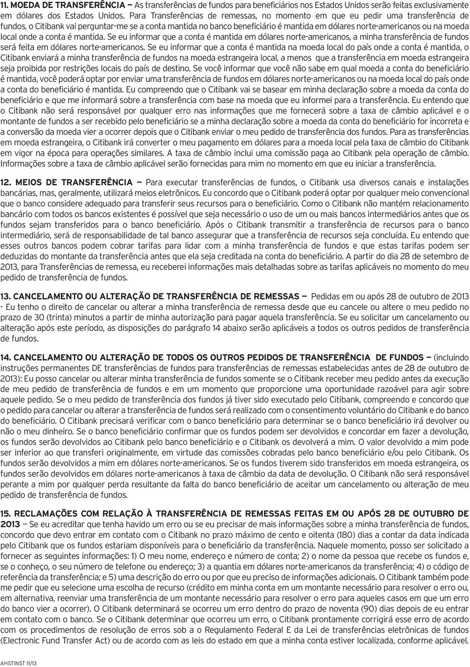 na moeda local onde a conta é mantida. Se eu informar que a conta é mantida em dólares norte-americanos, a minha transferência de fundos será feita em dólares norte-americanos.