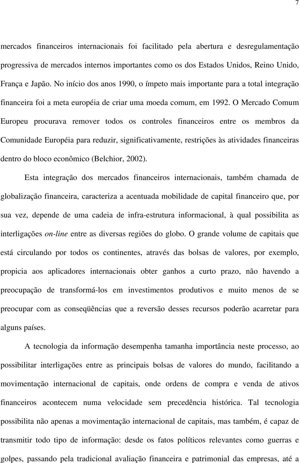 O Mercado Comum Europeu procurava remover todos os controles financeiros entre os membros da Comunidade Européia para reduzir, significativamente, restrições às atividades financeiras dentro do bloco