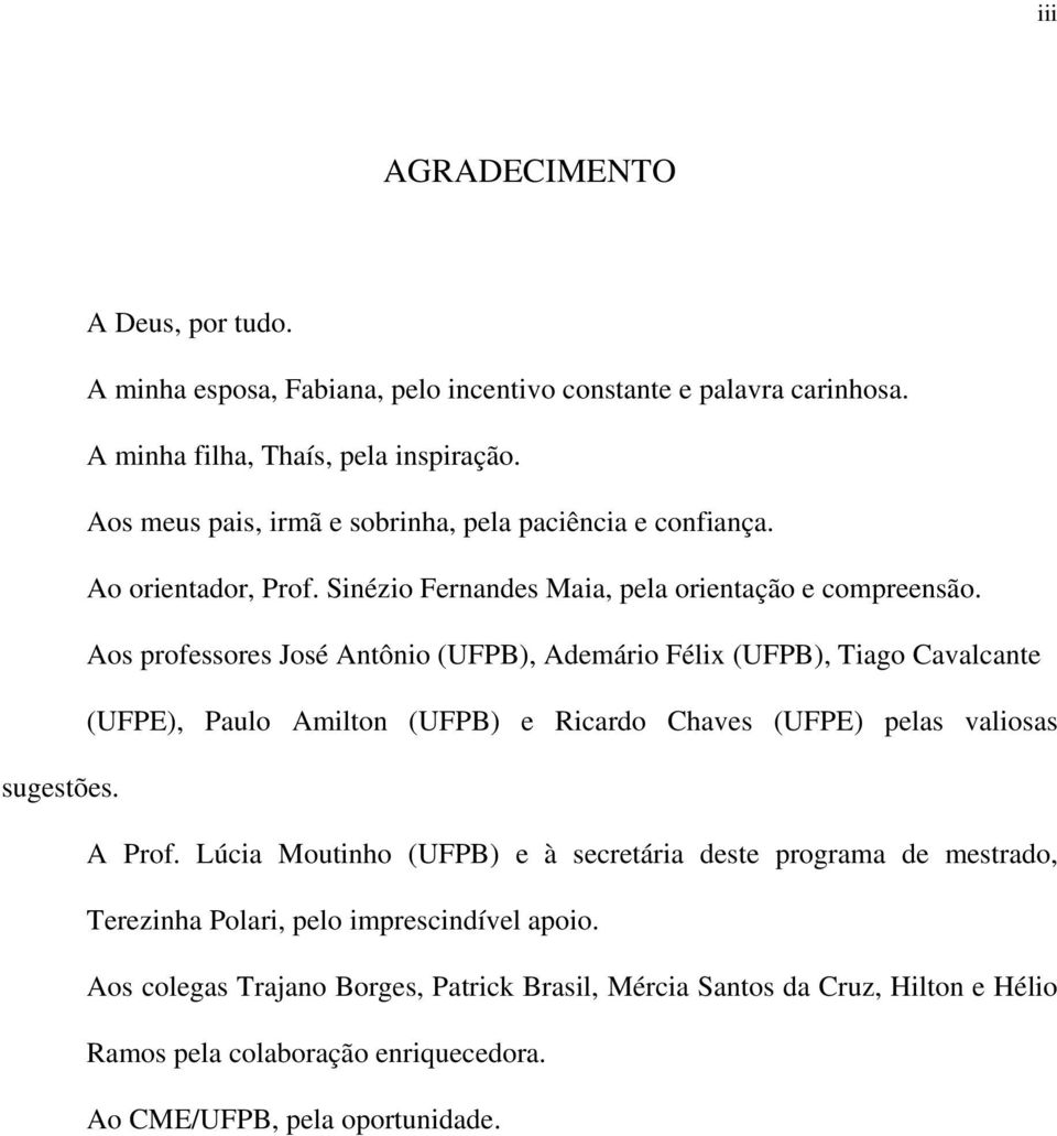 Aos professores José Antônio (UFPB), Ademário Félix (UFPB), Tiago Cavalcante (UFPE), Paulo Amilton (UFPB) e Ricardo Chaves (UFPE) pelas valiosas sugestões. A Prof.