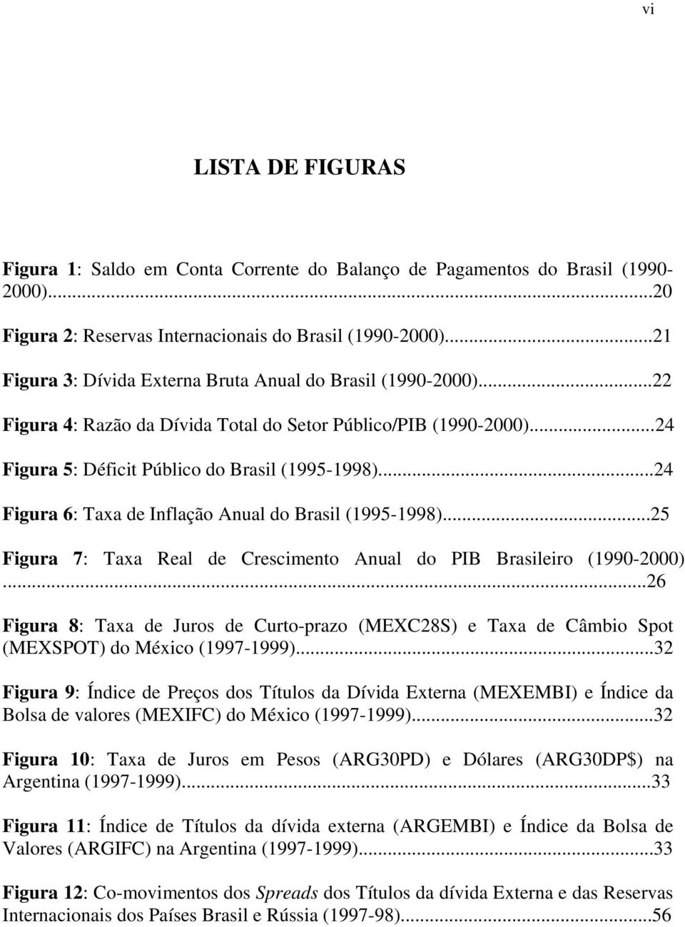 ..24 Figura 6: Taxa de Inflação Anual do Brasil (1995-1998)...25 Figura 7: Taxa Real de Crescimento Anual do PIB Brasileiro (1990-2000).