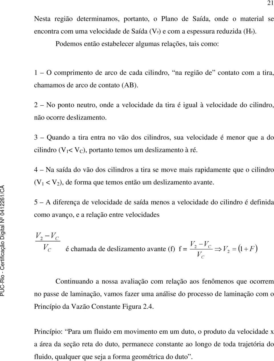 2 No ponto neutro, onde a velocidade da tira é igual à velocidade do cilindro, não ocorre deslizamento.