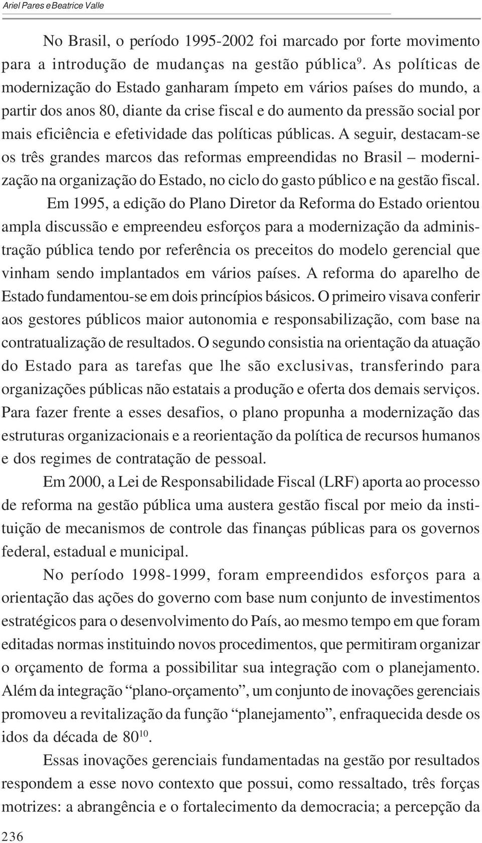 políticas públicas. A seguir, destacam-se os três grandes marcos das reformas empreendidas no Brasil modernização na organização do Estado, no ciclo do gasto público e na gestão fiscal.