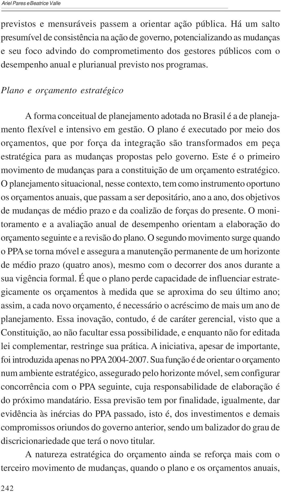 programas. Plano e orçamento estratégico A forma conceitual de planejamento adotada no Brasil é a de planejamento flexível e intensivo em gestão.