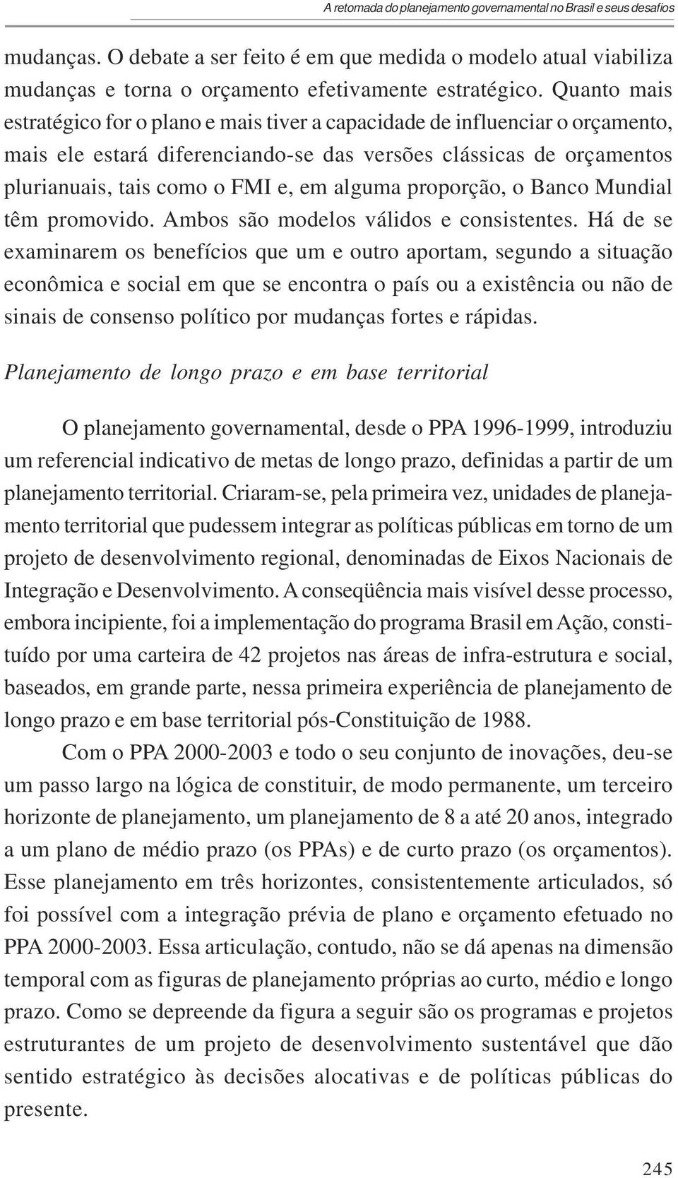 alguma proporção, o Banco Mundial têm promovido. Ambos são modelos válidos e consistentes.