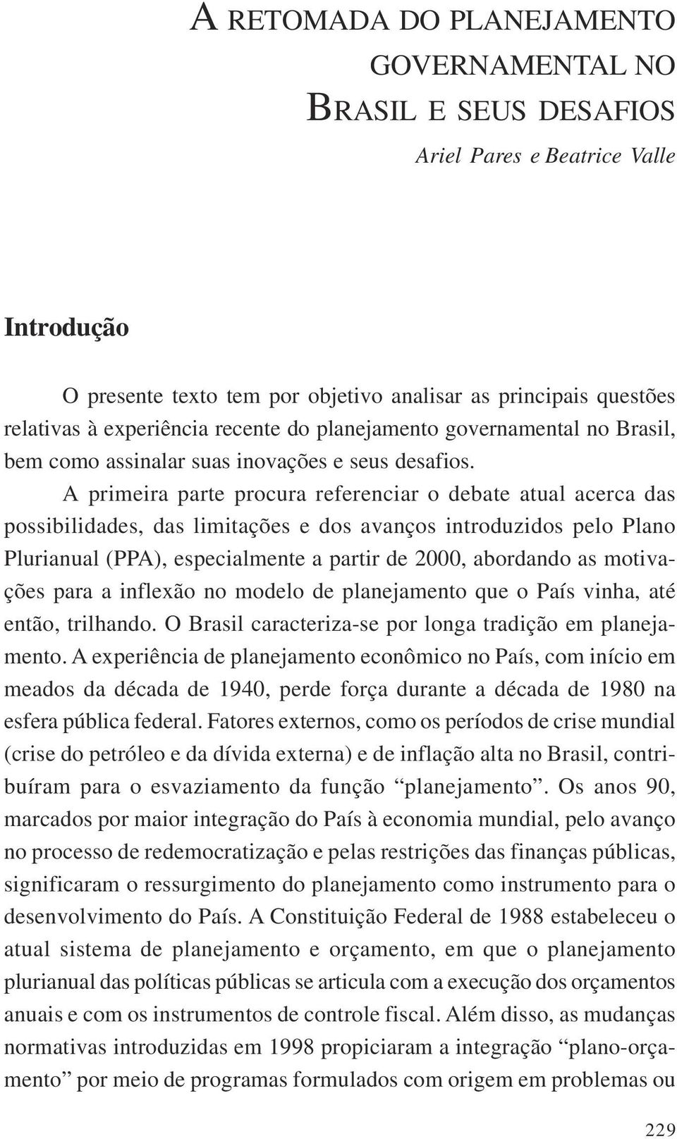 A primeira parte procura referenciar o debate atual acerca das possibilidades, das limitações e dos avanços introduzidos pelo Plano Plurianual (PPA), especialmente a partir de 2000, abordando as