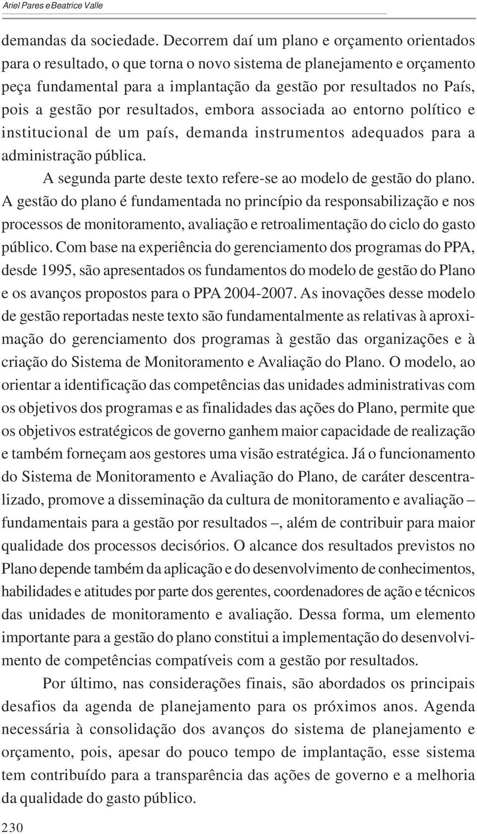 gestão por resultados, embora associada ao entorno político e institucional de um país, demanda instrumentos adequados para a administração pública.