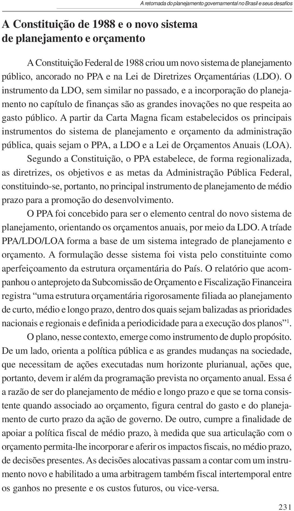 O instrumento da LDO, sem similar no passado, e a incorporação do planejamento no capítulo de finanças são as grandes inovações no que respeita ao gasto público.