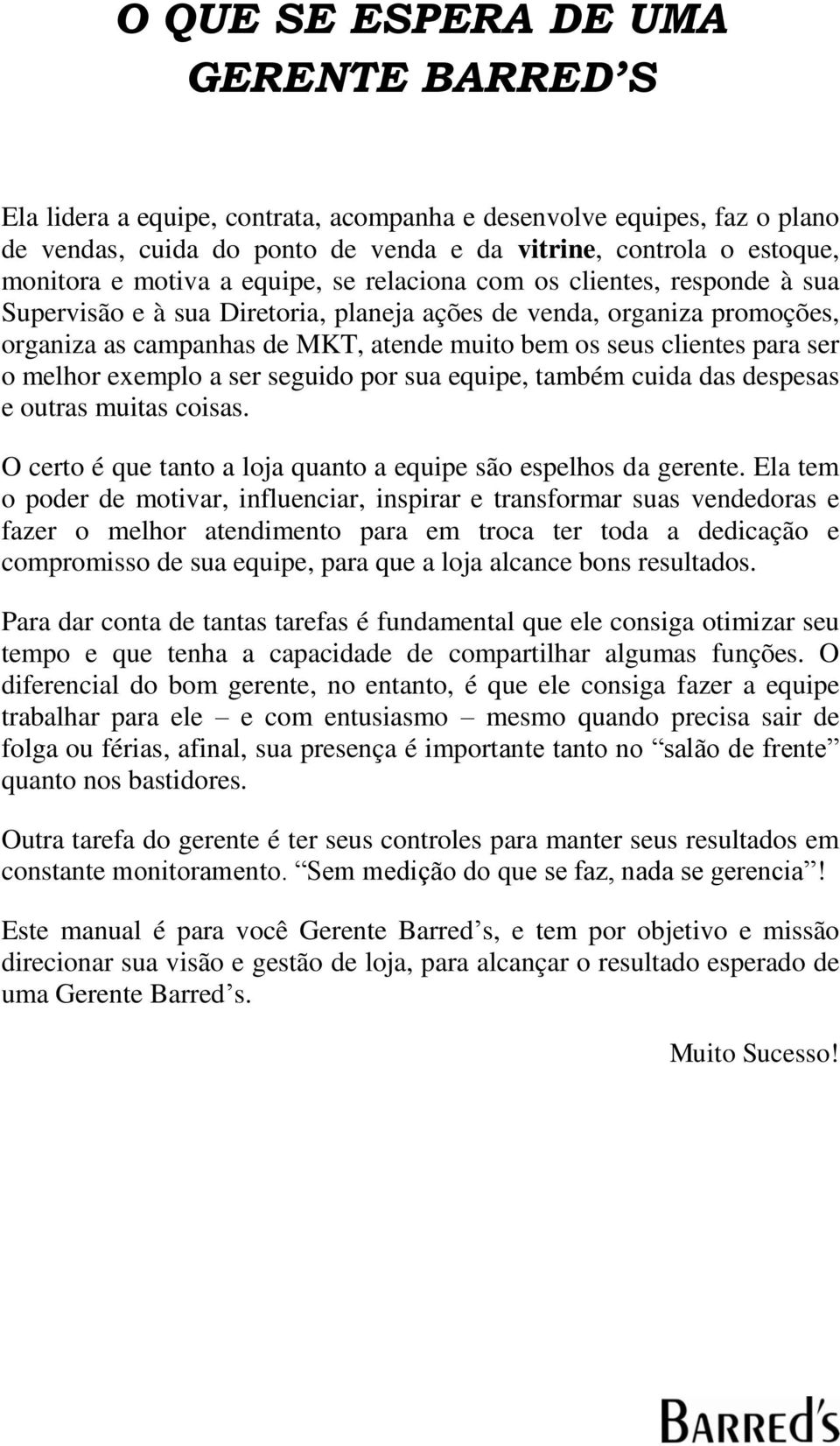 para ser o melhor exemplo a ser seguido por sua equipe, também cuida das despesas e outras muitas coisas. O certo é que tanto a loja quanto a equipe são espelhos da gerente.