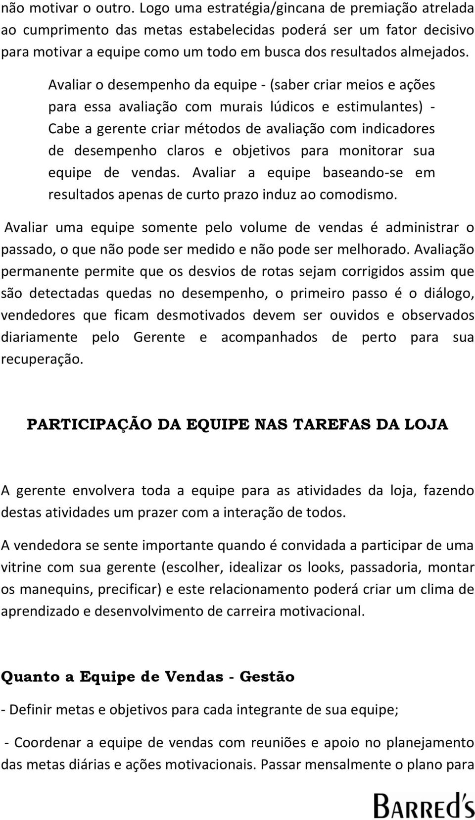 Avaliar o desempenho da equipe - (saber criar meios e ações para essa avaliação com murais lúdicos e estimulantes) - Cabe a gerente criar métodos de avaliação com indicadores de desempenho claros e