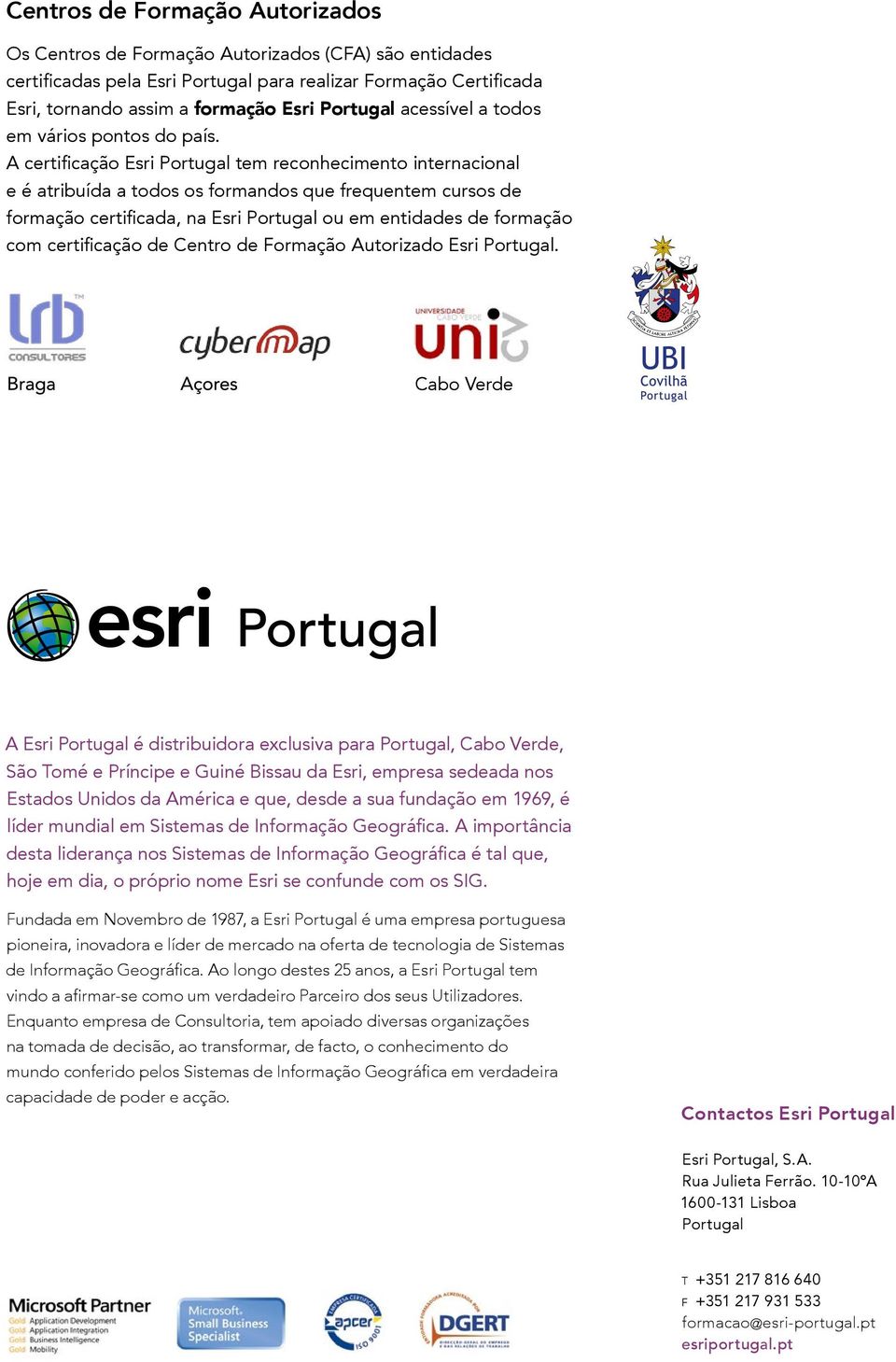 A certificação Esri Portugal tem reconhecimento internacional e é atribuída a todos os formandos que frequentem cursos de formação certificada, na Esri Portugal ou em entidades de formação com