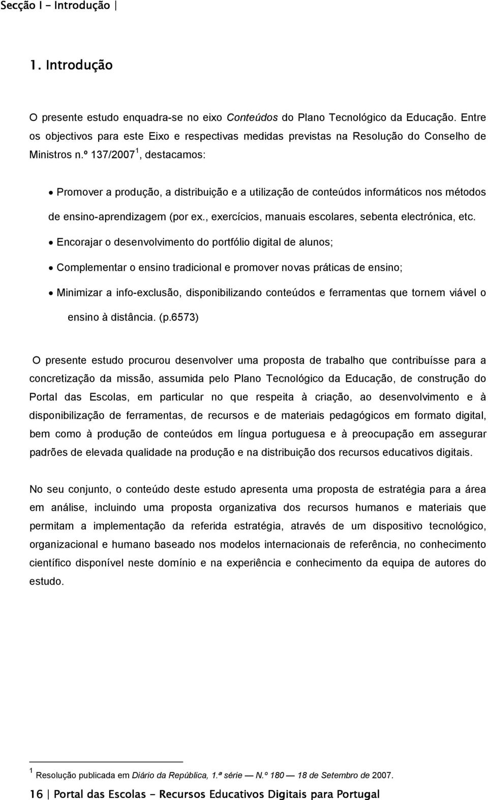 º 137/2007 1, destacamos: Promover a produção, a distribuição e a utilização de conteúdos informáticos nos métodos de ensino-aprendizagem (por ex.