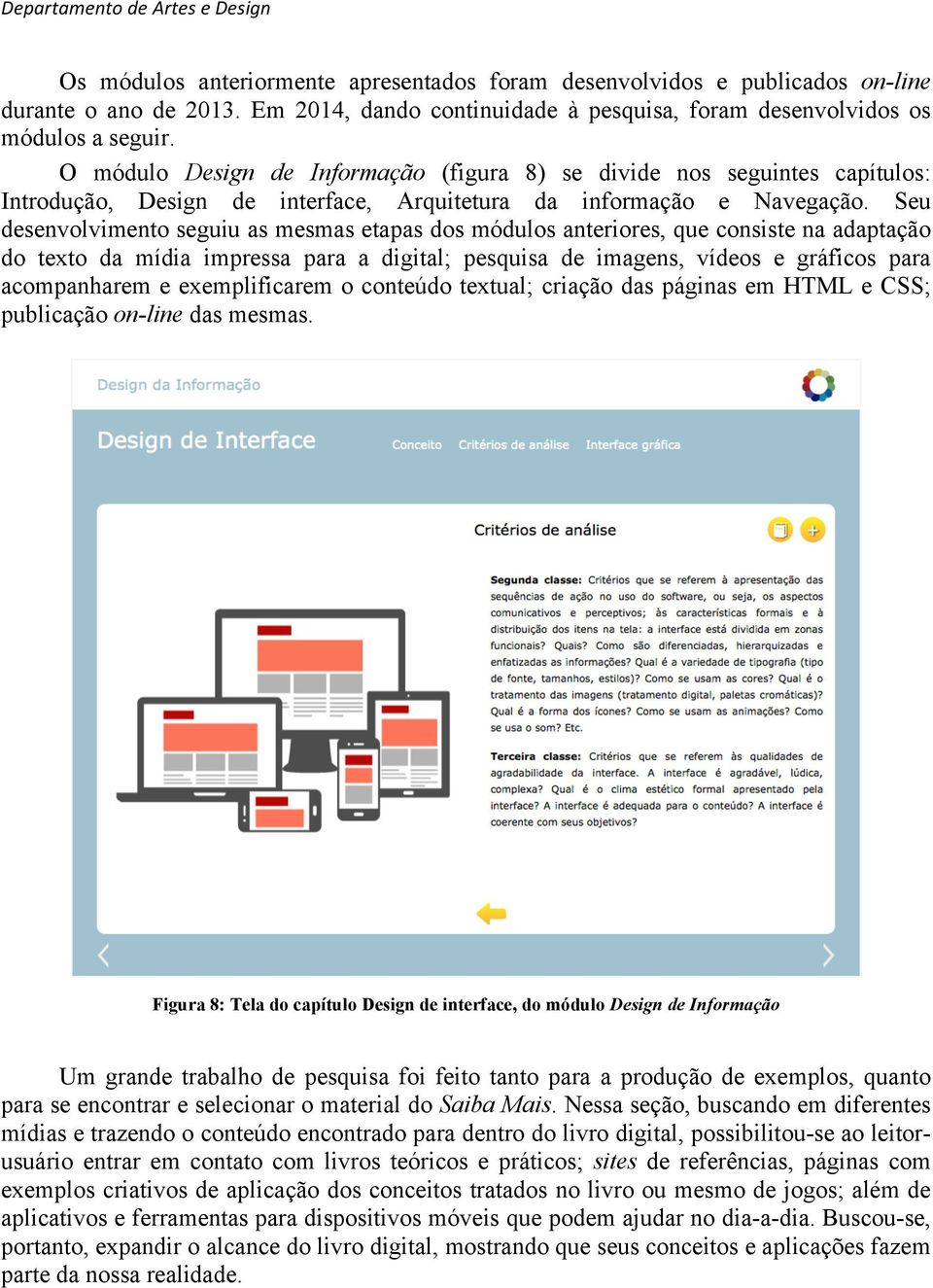 Seu desenvolvimento seguiu as mesmas etapas dos módulos anteriores, que consiste na adaptação do texto da mídia impressa para a digital; pesquisa de imagens, vídeos e gráficos para acompanharem e