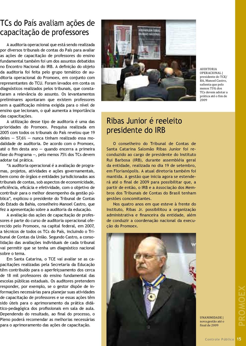 A definição do objeto da auditoria foi feita pelo grupo temático de auditoria operacional do Promoex, em conjunto com representantes do TCU.