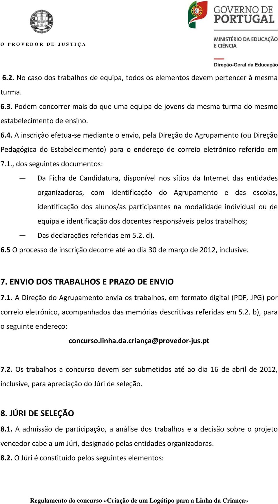 , dos seguintes documentos: Da Ficha de Candidatura, disponível nos sítios da Internet das entidades organizadoras, com identificação do Agrupamento e das escolas, identificação dos alunos/as