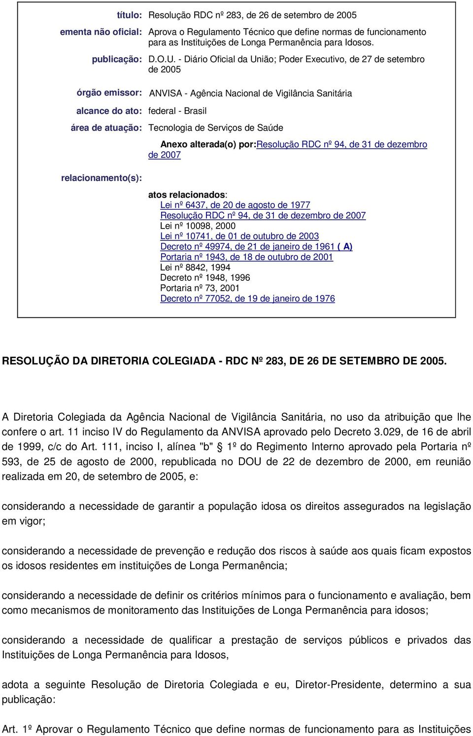 - Diário Oficial da União; Poder Executivo, de 27 de setembro de 2005 órgão emissor: ANVISA - Agência Nacional de Vigilância Sanitária alcance do ato: federal - Brasil área de atuação: Tecnologia de