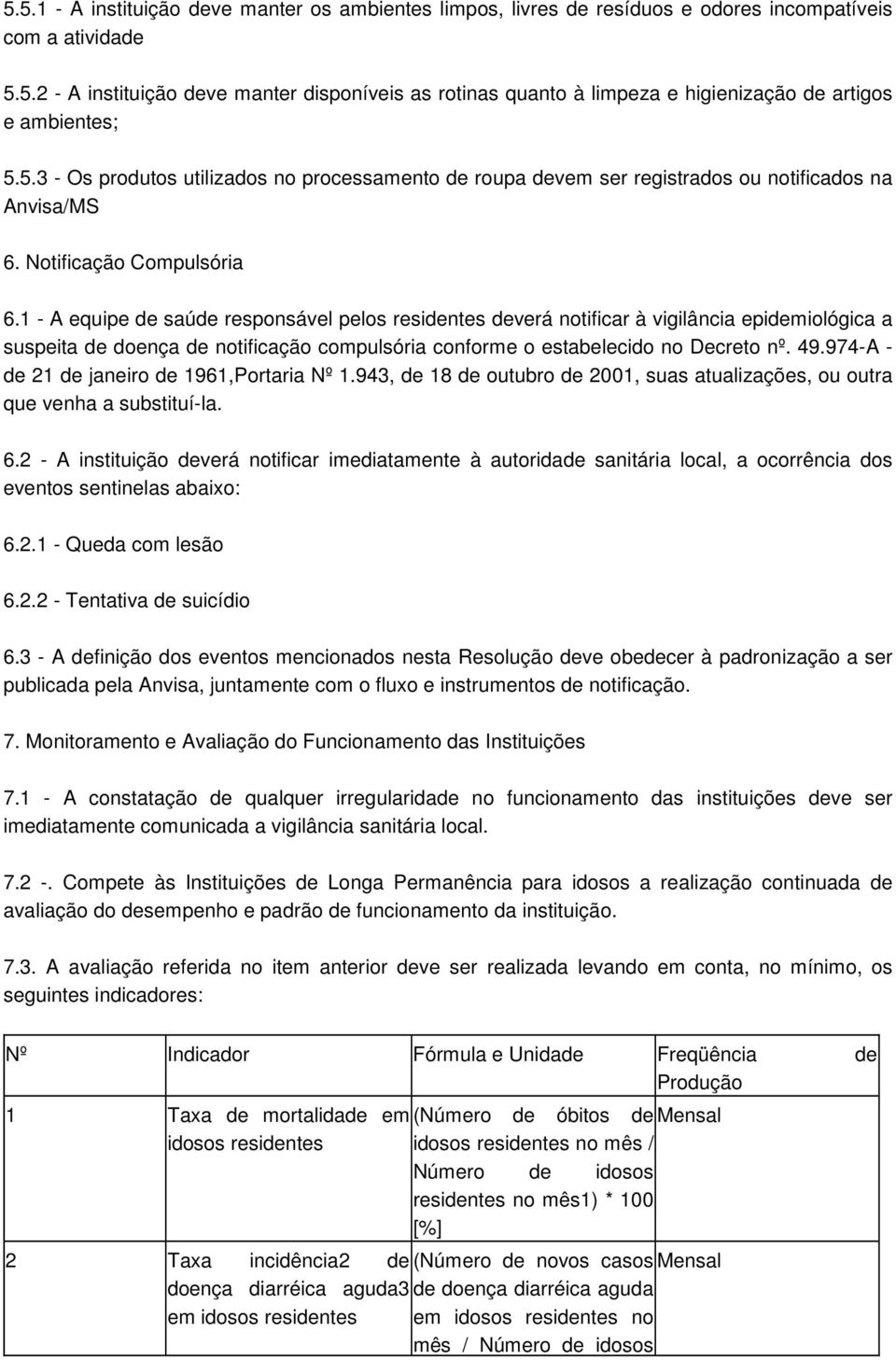 1 - A equipe de saúde responsável pelos residentes deverá notificar à vigilância epidemiológica a suspeita de doença de notificação compulsória conforme o estabelecido no Decreto nº. 49.