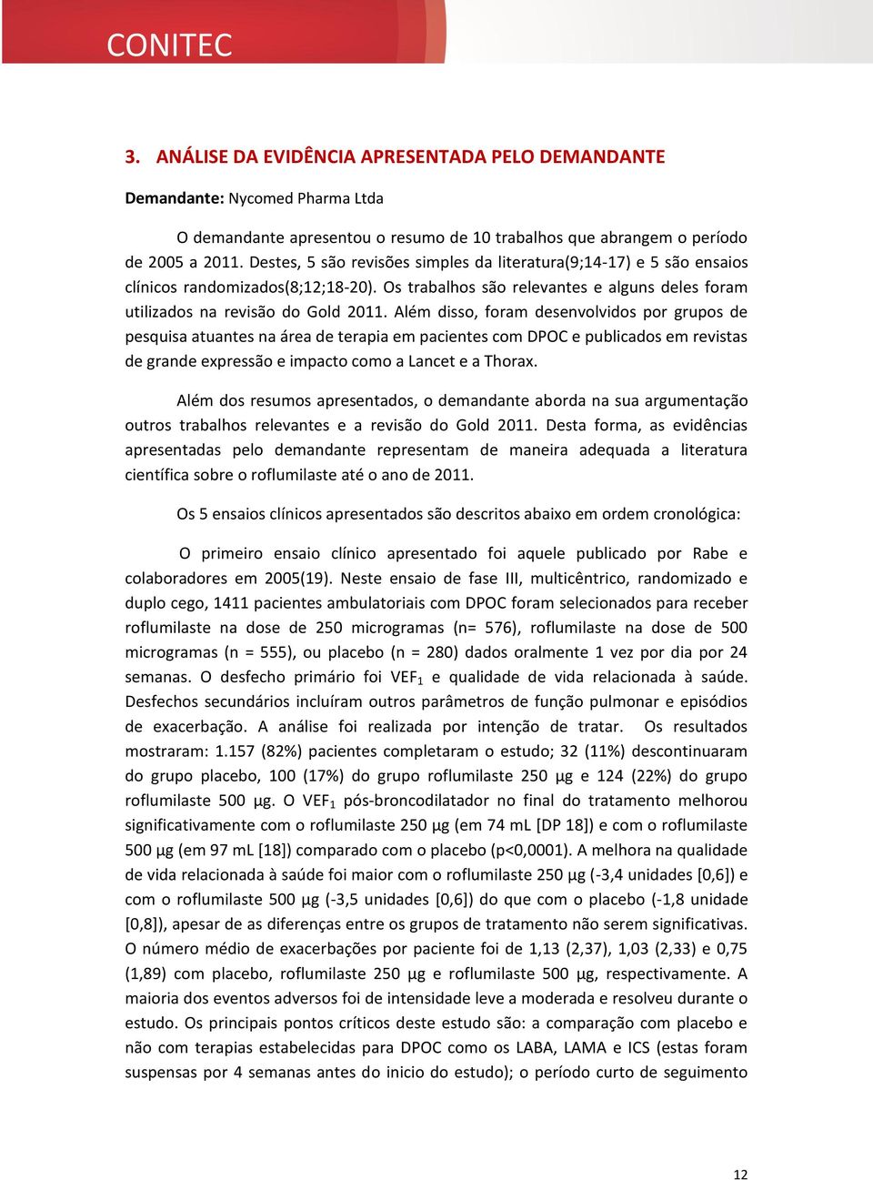 Além disso, foram desenvolvidos por grupos de pesquisa atuantes na área de terapia em pacientes com DPOC e publicados em revistas de grande expressão e impacto como a Lancet e a Thorax.